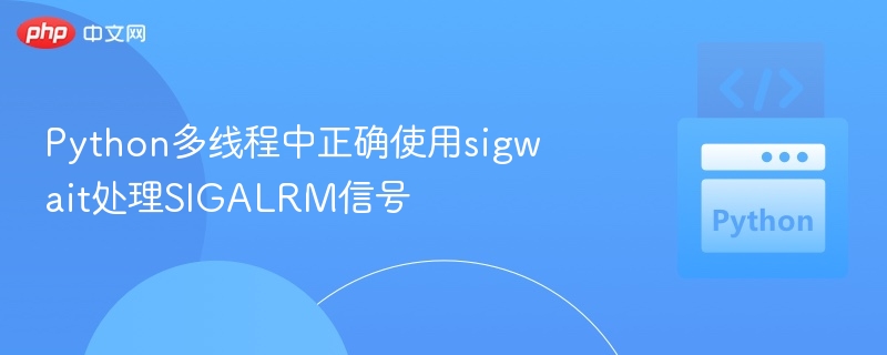 Python多线程中正确使用sigwait处理SIGALRM信号