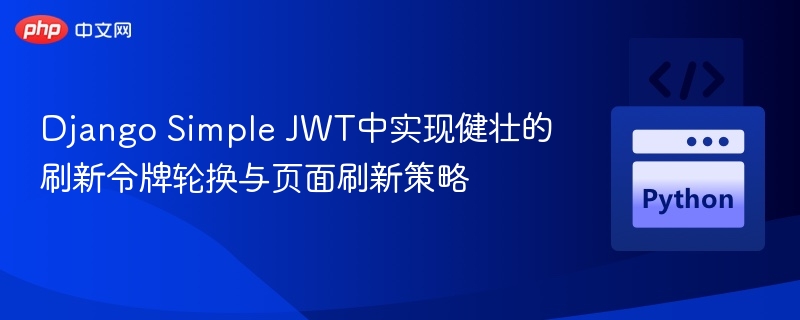 Django Simple JWT中实现健壮的刷新令牌轮换与页面刷新策略
