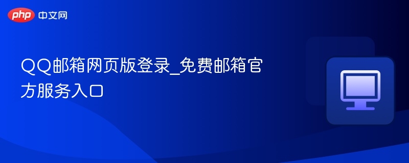 QQ邮箱官网登录入口与使用教程
