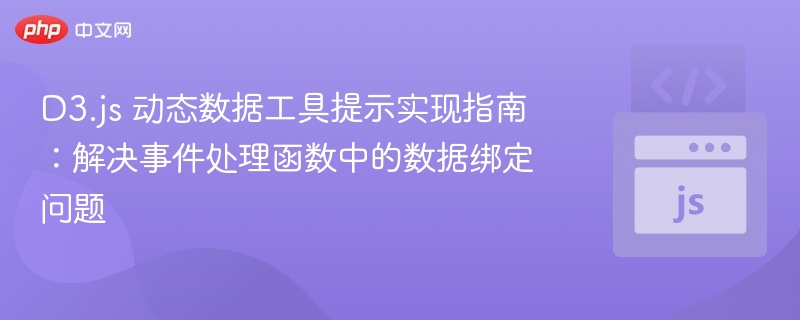 D3.js 动态数据工具提示实现指南：解决事件处理函数中的数据绑定问题
