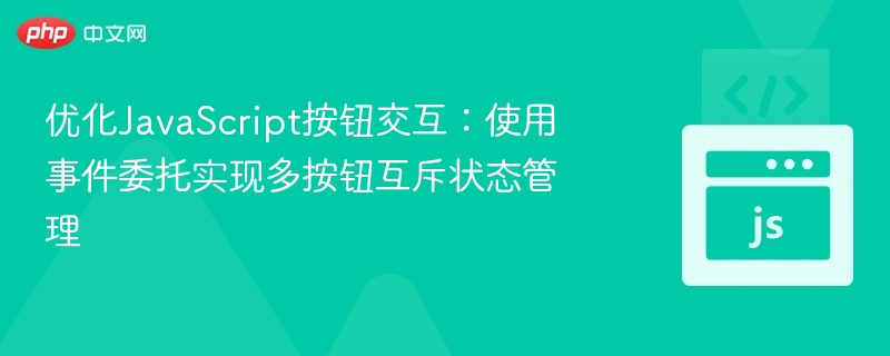 优化JavaScript按钮交互:使用事件委托实现多按钮互斥状态管理