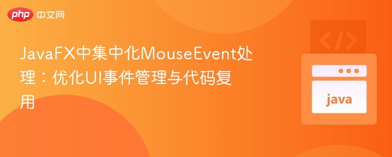 JavaFX中集中化MouseEvent处理：优化UI事件管理与代码复用
