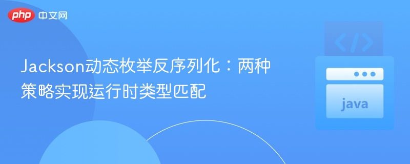 Jackson动态枚举反序列化技巧解析