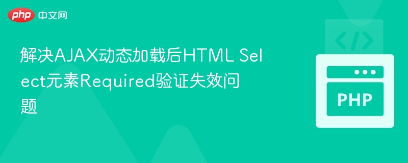 AJAX加载后Select验证失败怎么解决