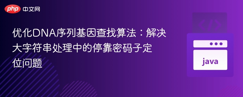 优化DNA序列基因查找算法：解决大字符串处理中的停靠密码子定位问题
