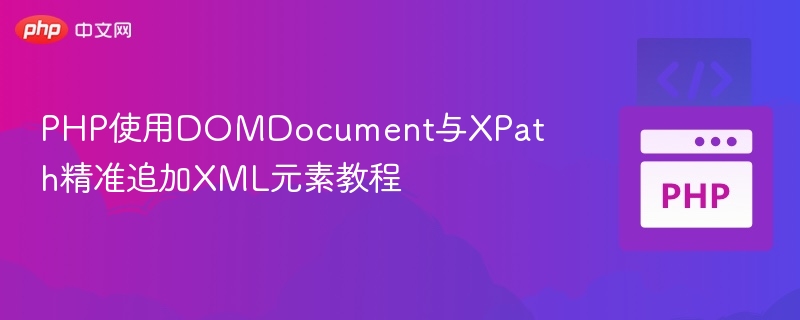 PHP添加XML元素教程：DOMDocument与XPath使用详解