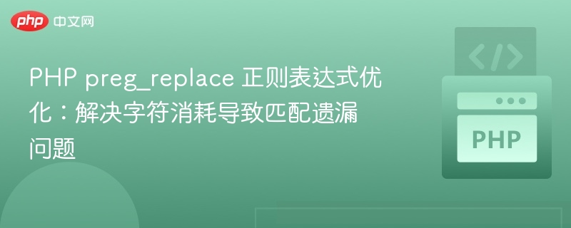 PHP preg_replace 正则表达式优化：解决字符消耗导致匹配遗漏问题
