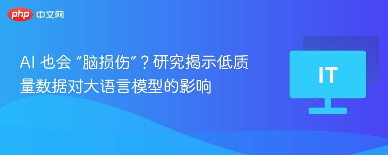 AI也会“脑损伤”？低质数据影响大模型真相