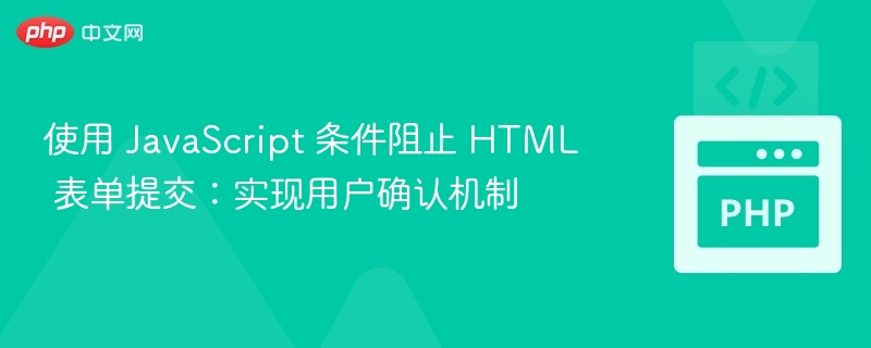 使用 JavaScript 条件阻止 HTML 表单提交：实现用户确认机制
