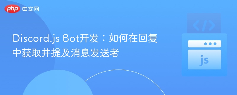 Discord.js Bot开发:如何在回复中获取并提及消息发送者