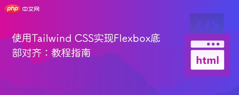 使用Tailwind CSS实现Flexbox底部对齐：教程指南
