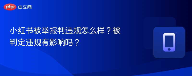 小红书被举报判违规怎么样?被判定违规有影响吗?