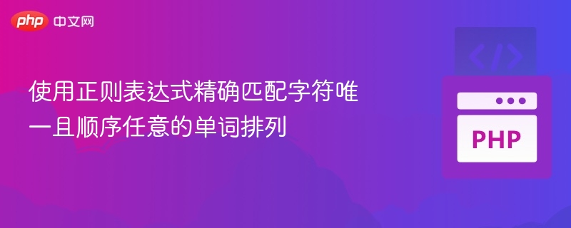 使用正则表达式精确匹配字符唯一且顺序任意的单词排列