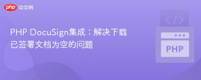 PHP DocuSign集成：解决下载已签署文档为空的问题
