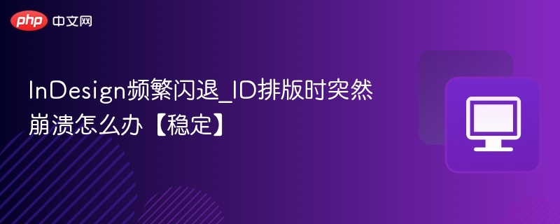 InDesign频繁闪退怎么解决？