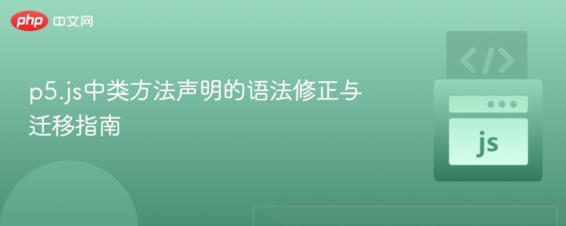 p5.js类方法语法修正与迁移指南