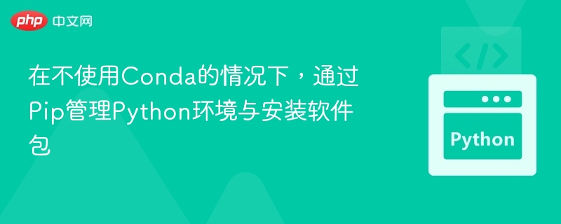 在不使用Conda的情况下，通过Pip管理Python环境与安装软件包
