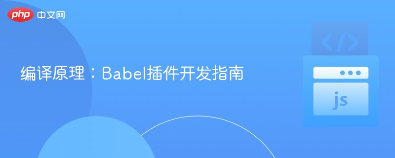 Babel插件开发教程与实战指南