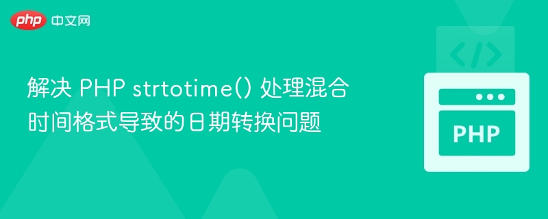 解决 PHP strtotime() 处理混合时间格式导致的日期转换问题
