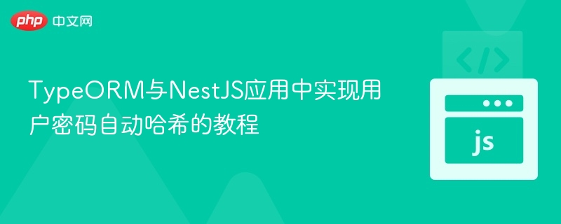 TypeORM与NestJS密码哈希教程详解