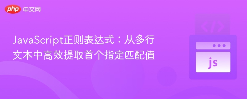 JavaScript正则表达式:从多行文本中高效提取首个指定匹配值