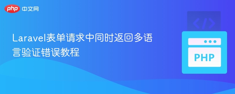 Laravel表单请求中同时返回多语言验证错误教程