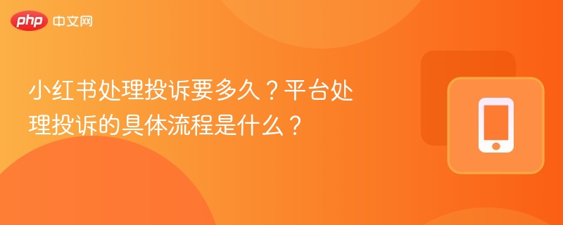 小红书投诉处理流程及时间说明