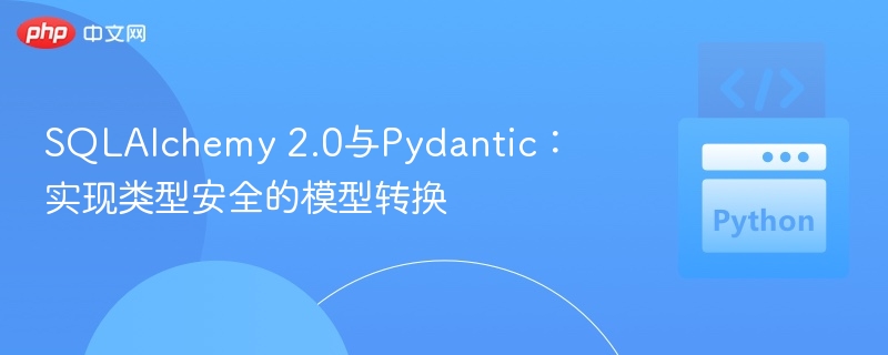 SQLAlchemy 2.0与Pydantic：实现类型安全的模型转换

