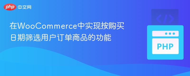 WooCommerce按日期筛选订单商品技巧
