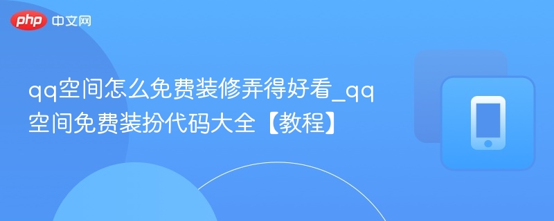 qq空间怎么免费装修弄得好看_qq空间免费装扮代码大全【教程】