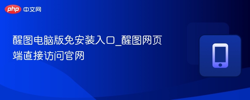 醒图电脑版免安装入口_醒图网页端直接访问官网