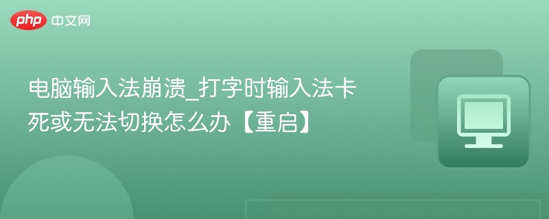 输入法卡死怎么解决？打字崩溃重启有效