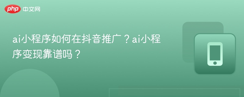 AI小程序如何抖音推广？变现有前景吗