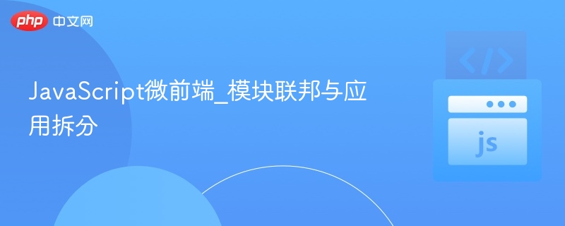 JavaScript微前端_模块联邦与应用拆分