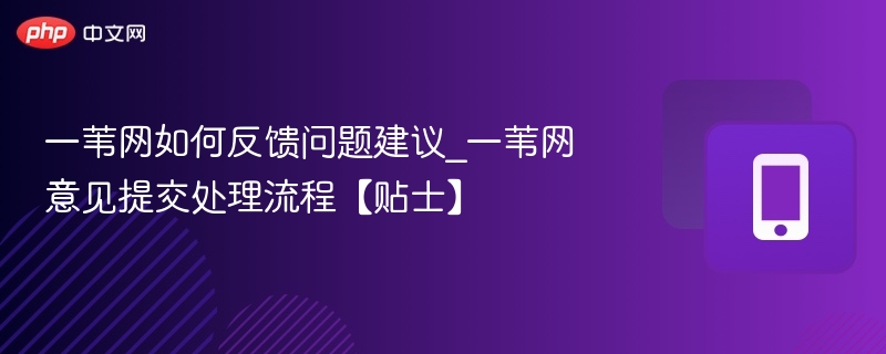 一苇网如何反馈问题建议_一苇网意见提交处理流程【贴士】