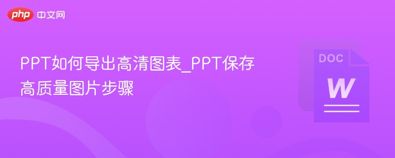 PPT如何导出高清图表_PPT保存高质量图片步骤
