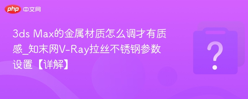 3dsMax金属材质调法与V-Ray不锈钢参数设置