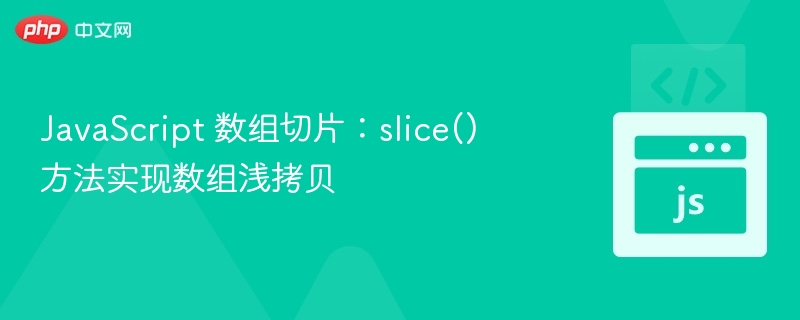 JavaScript数组slice浅拷贝详解