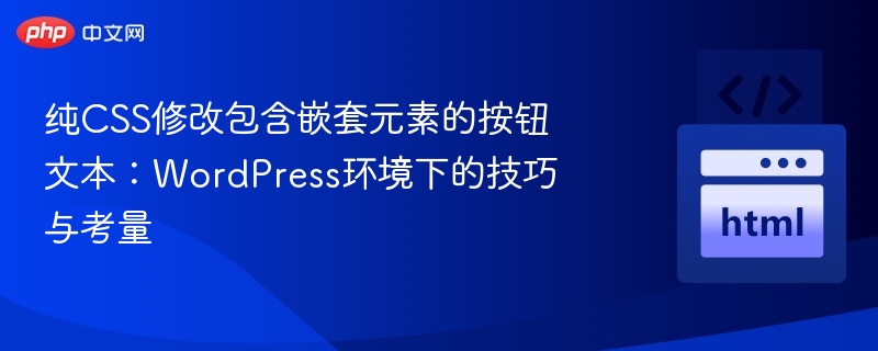 纯CSS修改包含嵌套元素的按钮文本：WordPress环境下的技巧与考量
