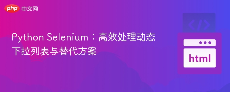 Python Selenium：高效处理动态下拉列表与替代方案
