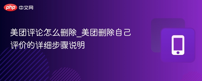 美团评论怎么删？手把手教你操作