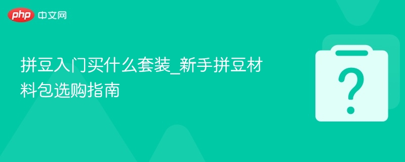 新手拼豆套装推荐及材料包选购指南