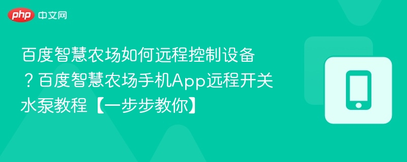 百度智慧农场远程控制操作指南
