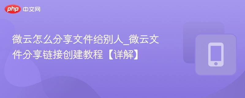 微云文件分享教程：如何创建分享链接