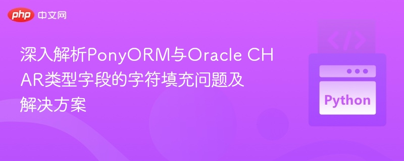 深入解析PonyORM与Oracle CHAR类型字段的字符填充问题及解决方案
