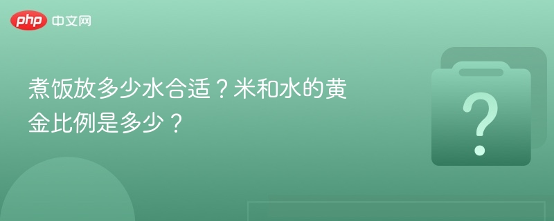 煮饭水米比例怎么定？黄金配比揭秘