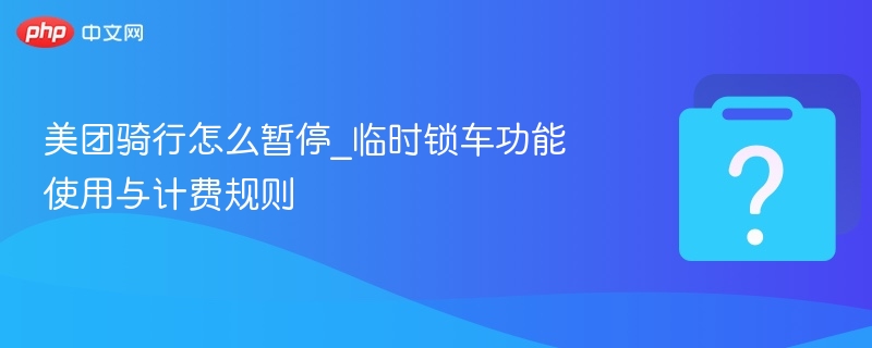 美团骑行暂停功能使用指南