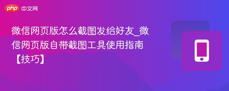 微信网页版截图与发送技巧