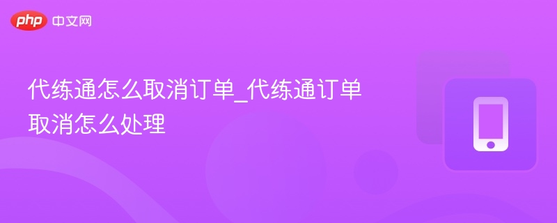 代练通怎么取消订单_代练通订单取消怎么处理