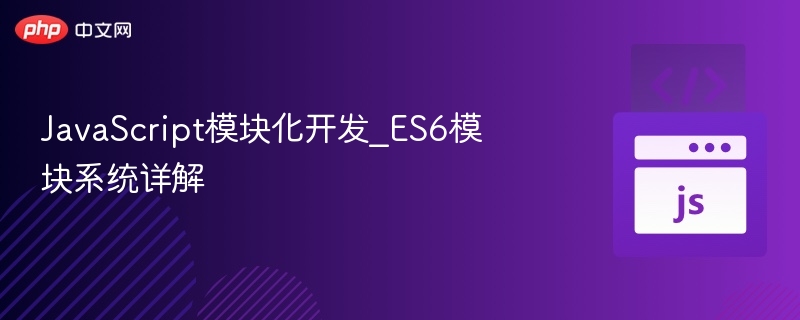 ES6模块化开发教程与实战解析